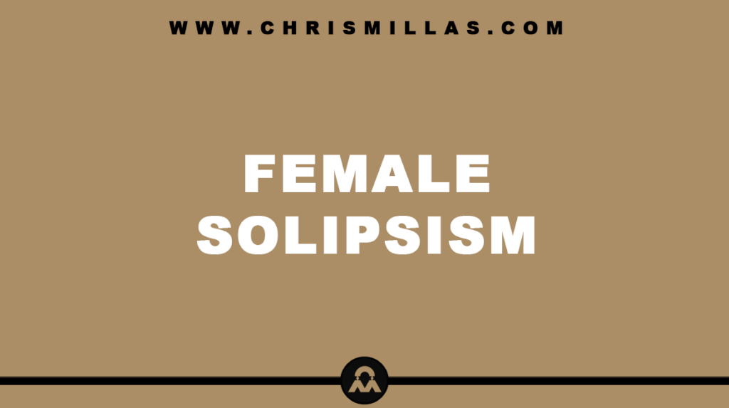 Female Solipsism In Red Pill Dating & Relationships Explained Simply