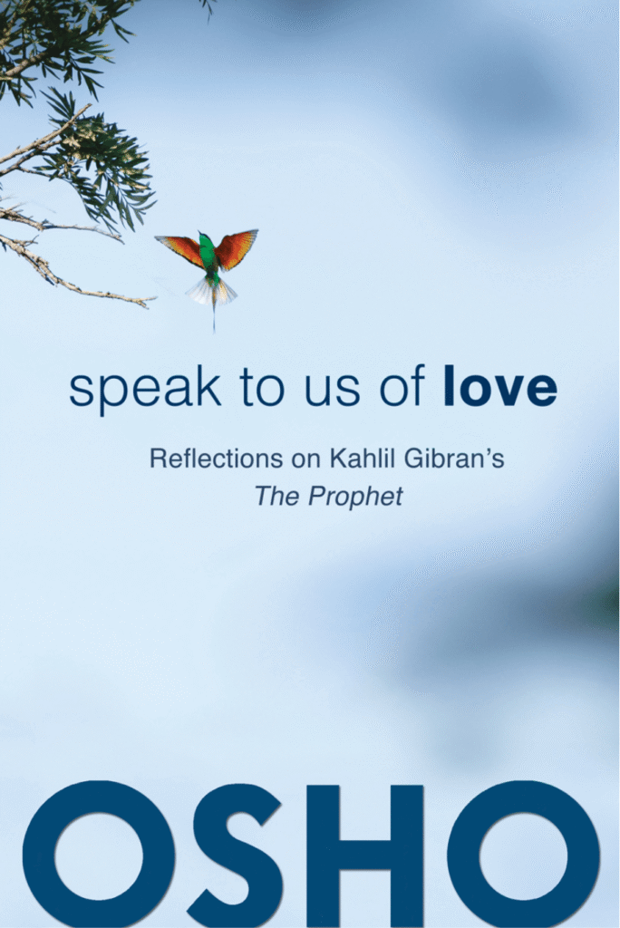 Osho – Speak to Us of Love: Reflections on Kahlil Gibran’s The Prophet